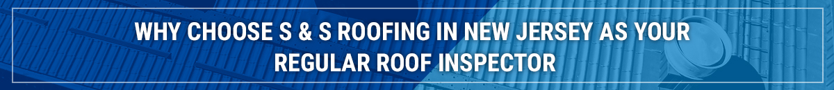 why choose s&s roofing in new jersey as your regular roof contractor